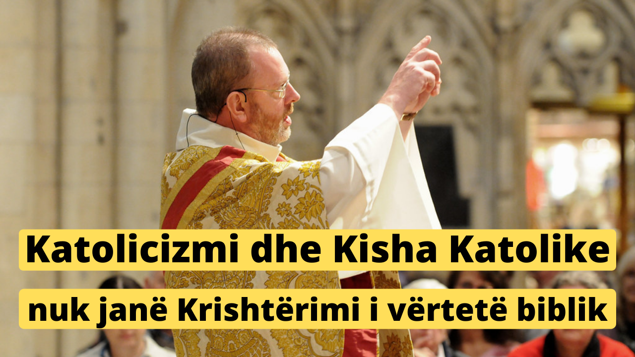 Katolicizmi dhe Kisha Katolike nuk janë Krishtërimi i Vërtetë i Biblës!