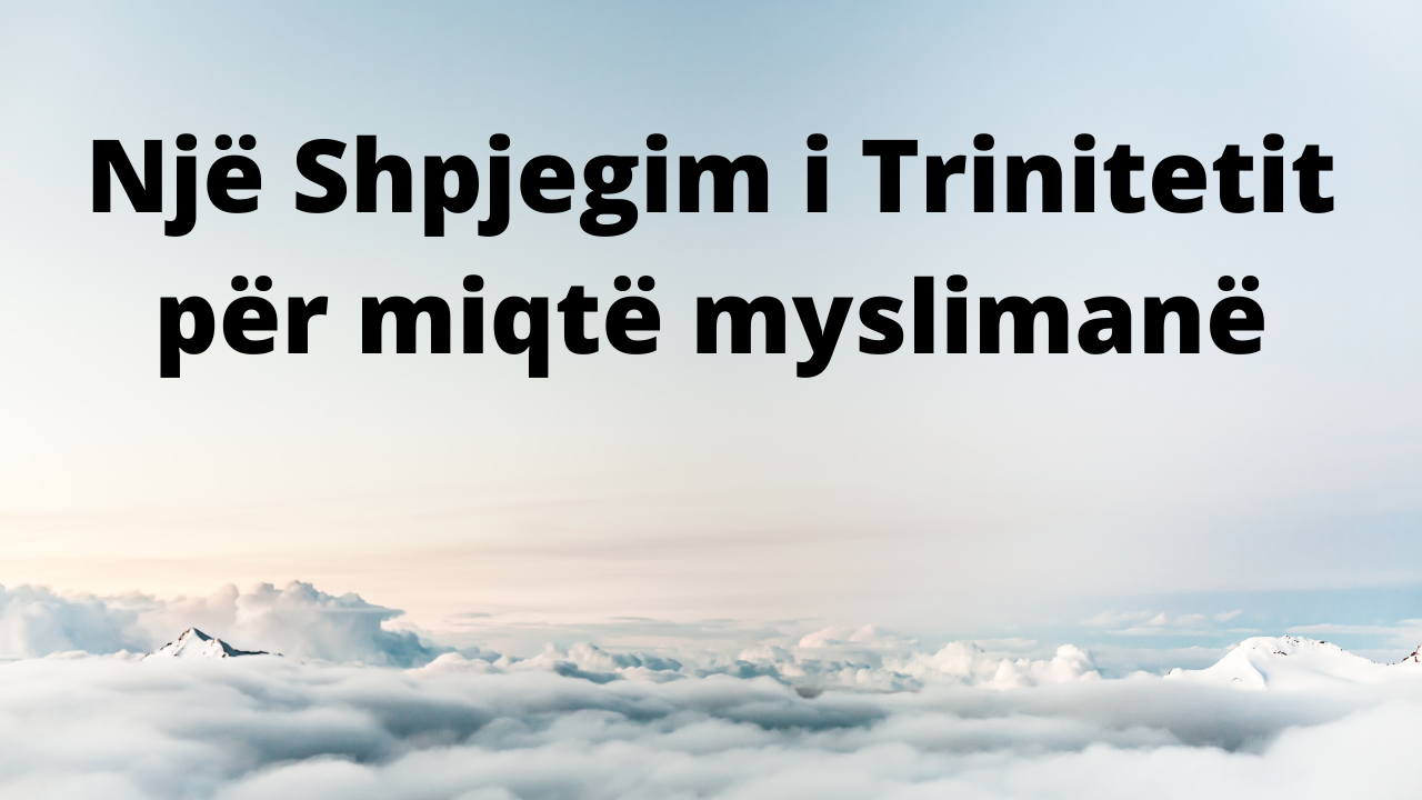 Një Shpjegim i Trinitetit për miqtë myslimanë