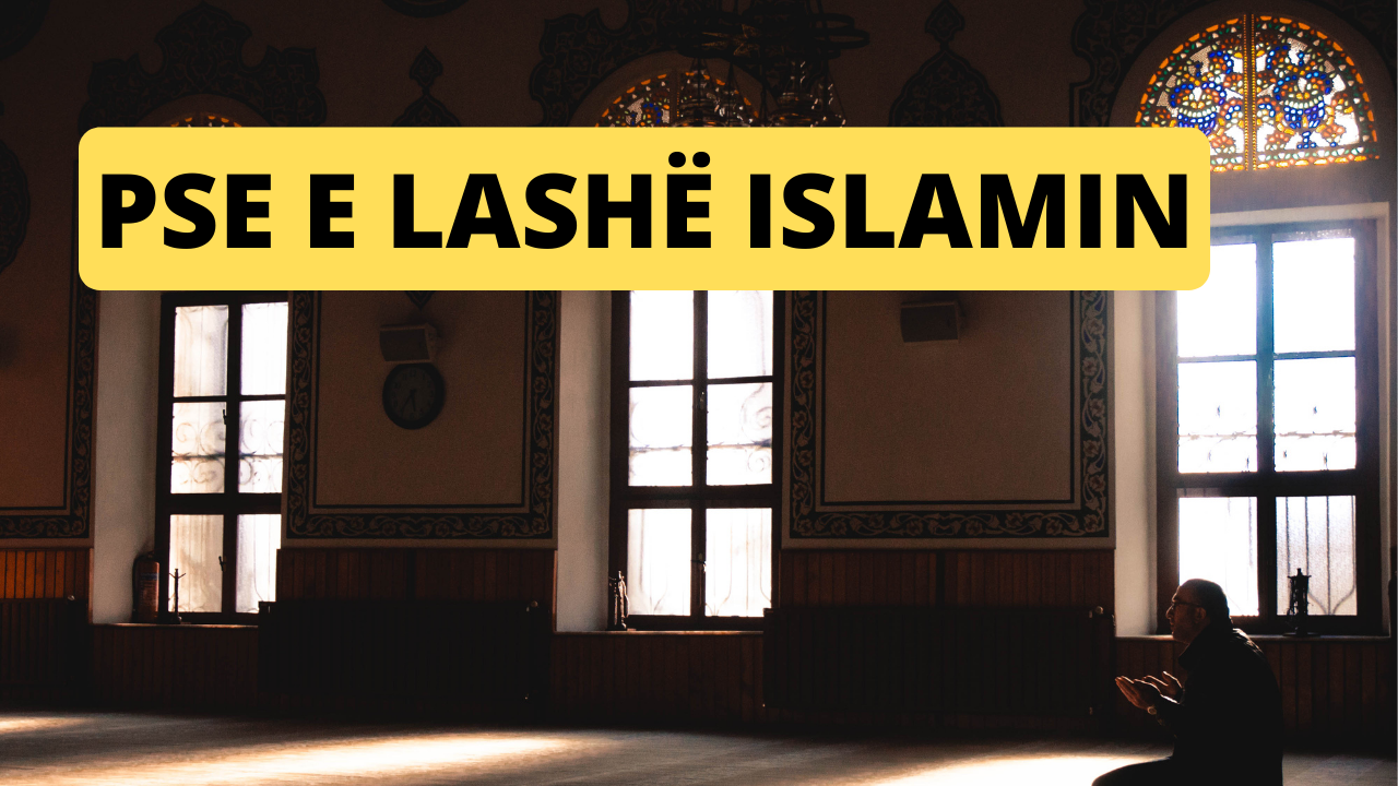 Pse e lashë Islamin